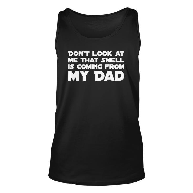 Dont Look At Me That Smell Is Coming From My Dad Unisex Tank Top