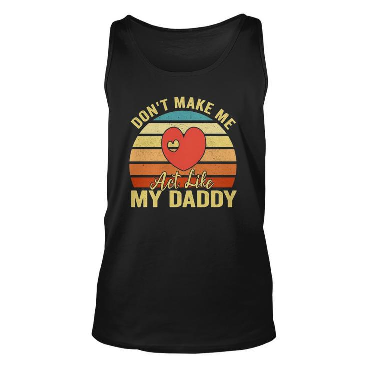 Dont Make Me Act Like My Daddy Vintage Gift  Unisex Tank Top
