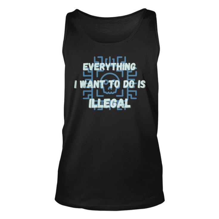 Everything I Want To Do Is Illegal Cool Quote Stylish Unisex Tank Top