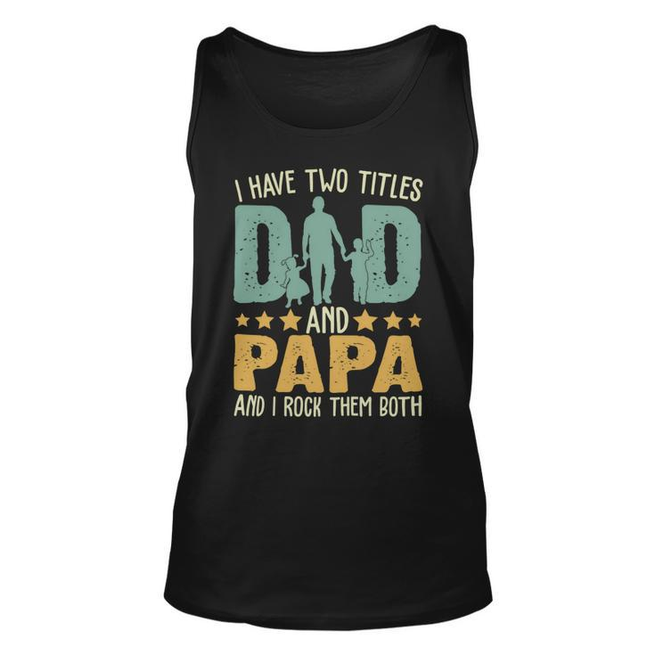 Father Grandpa I Have Two Titles Dad And Papa Funny Fathers Day 143 Family Dad Unisex Tank Top
