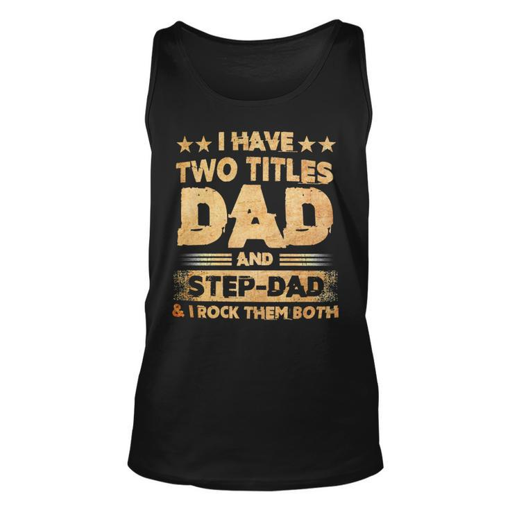Father Grandpa I Have Two Titles Dad And Step Dad T Fathers Days143 Family Dad Unisex Tank Top