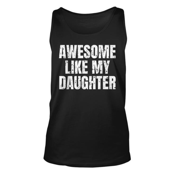 Funny Awesome Like My Daughter Fathers Day Gift Dad Joke  Unisex Tank Top