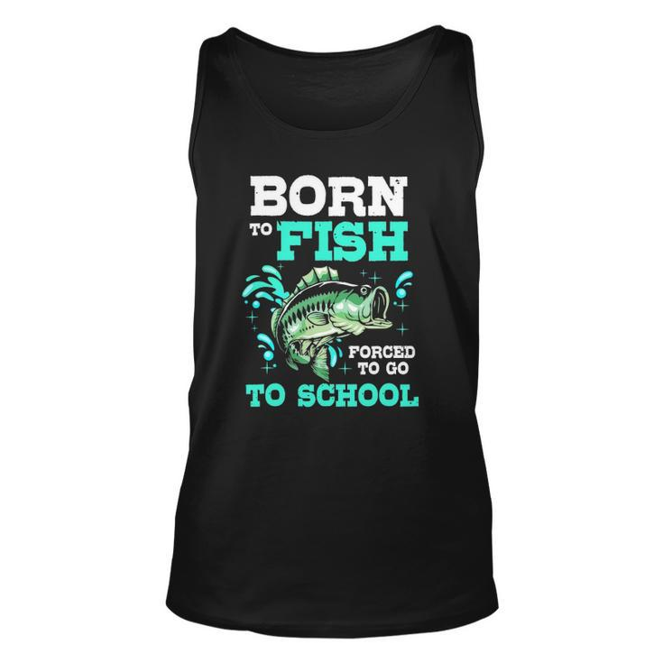 Funny Bass Fishing Born To Fish Forced To Go To School Unisex Tank Top