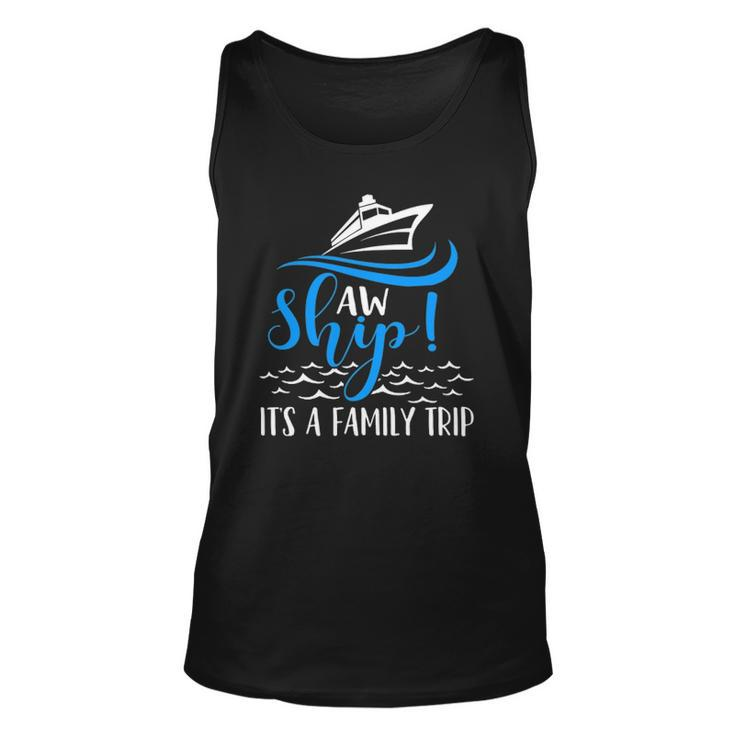 Funny Cruise Vacation  - Aw Ship Its A Family Trip Unisex Tank Top