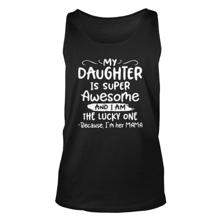 Funny My Daughter Is Super Awesome And I Am The Lucky One Unisex Tank Top