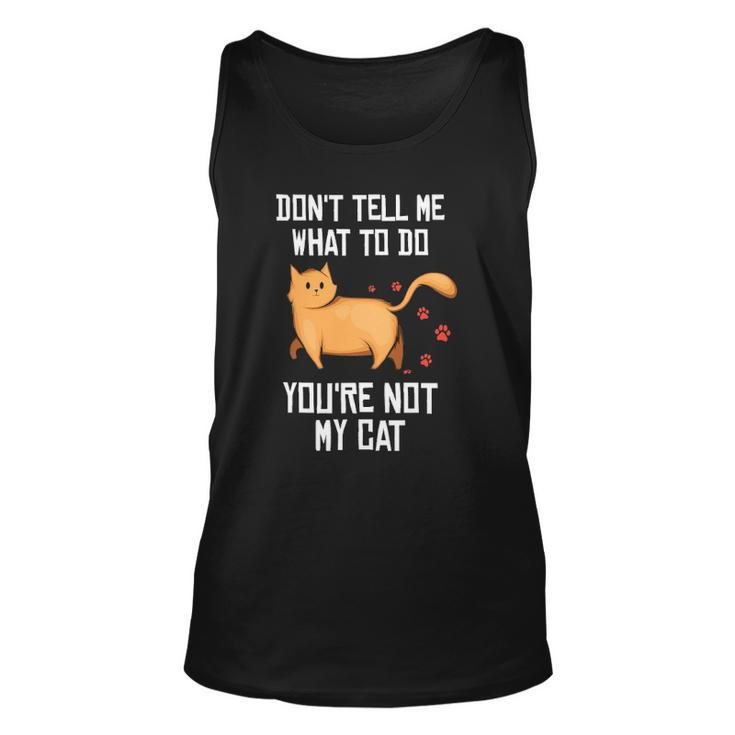 Funny Saying Dont Tell Me What To Do Youre Not My Cat Unisex Tank Top