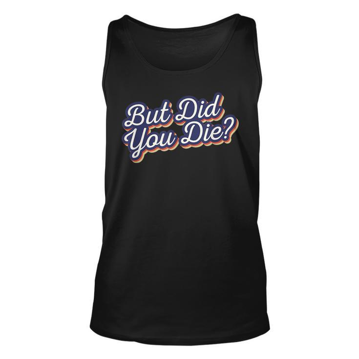 Funny Workout Sarcastic Gift But Did You Die Unisex Tank Top
