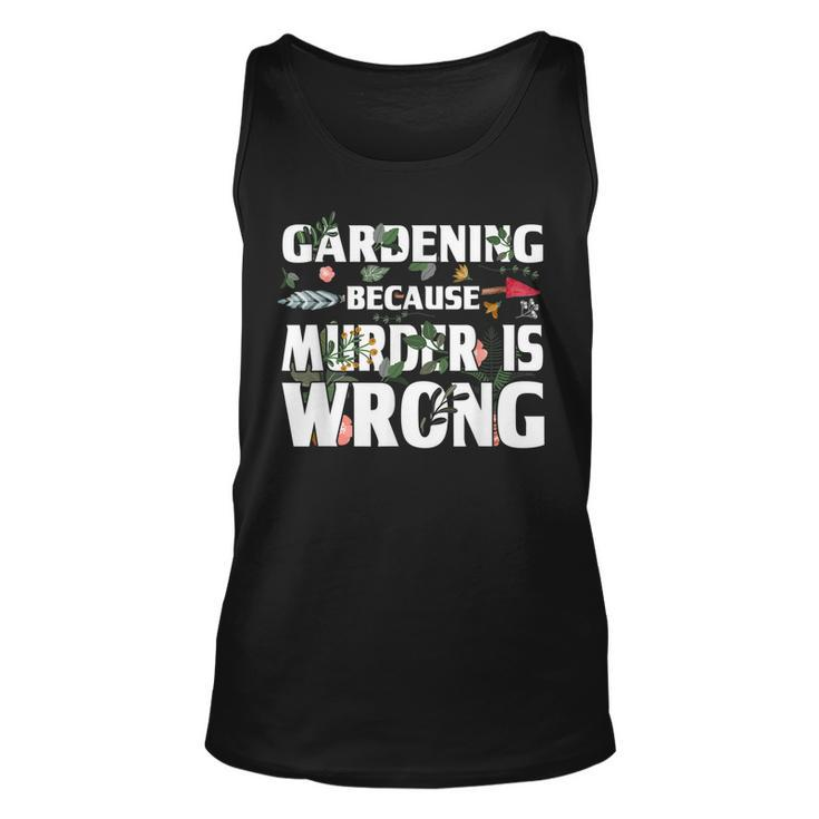 Gardening Because Murder Is Wrong - Gardeners  Unisex Tank Top