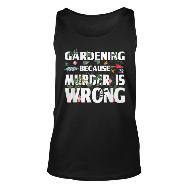 Gardening Because Murder Is Wrong - Gardeners Unisex Tank Top