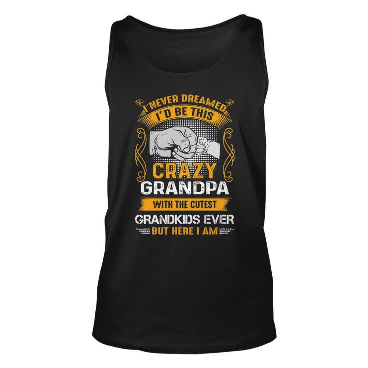 Grandpa Gift   I Never Dreamed I’D Be This Crazy Grandpa Unisex Tank Top