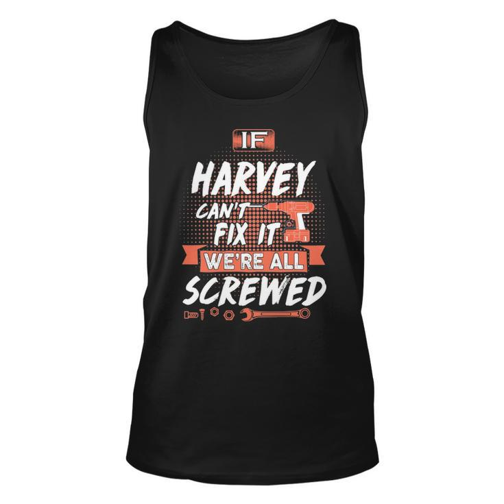Harvey Name Gift   If Harvey Cant Fix It Were All Screwed Unisex Tank Top