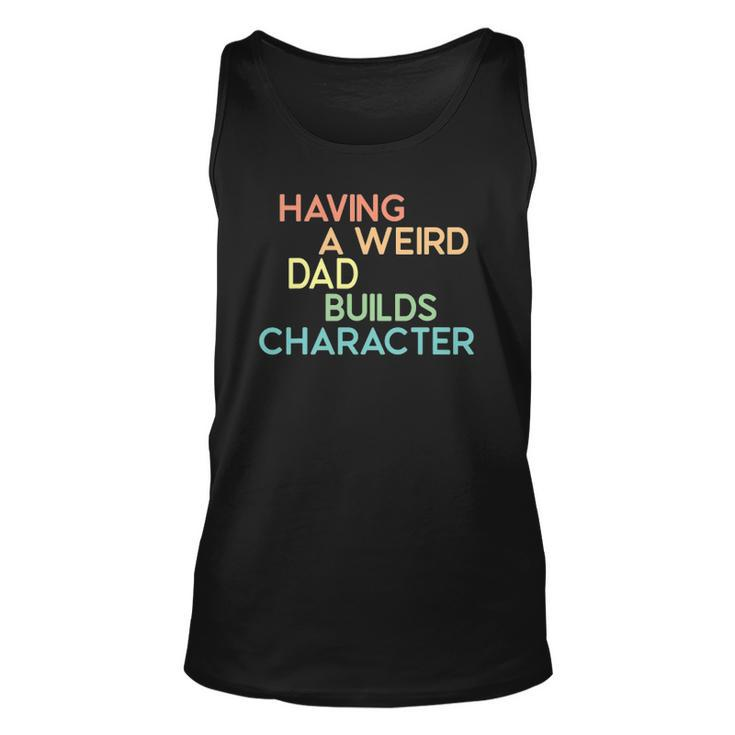Having A Weird Dad Builds Character Fathers Day Gift Unisex Tank Top