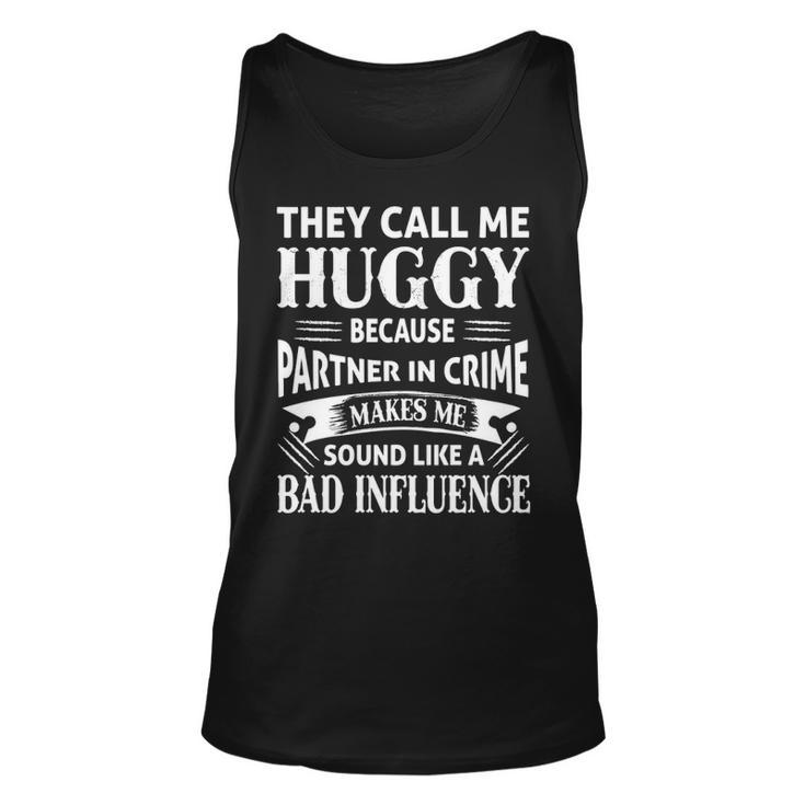 Huggy Grandpa Gift   They Call Me Huggy Because Partner In Crime Makes Me Sound Like A Bad Influence Unisex Tank Top
