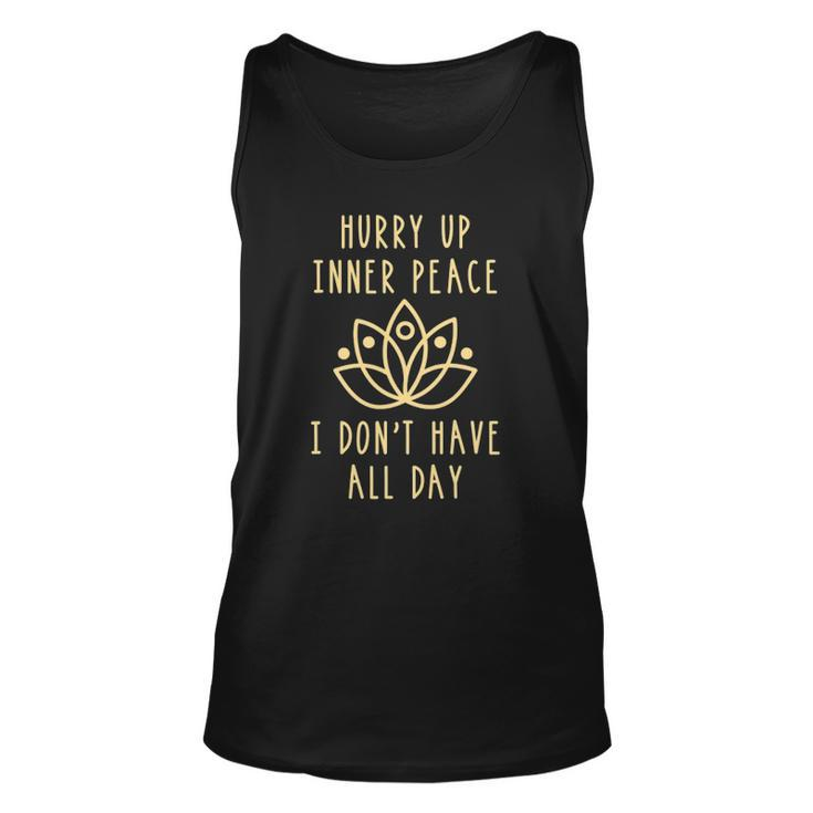 Hurry Up Inner Peace  Dont Have All Day Yoga Gift Unisex Tank Top