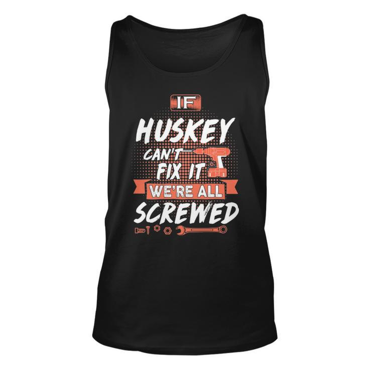 Huskey Name Gift   If Huskey Cant Fix It Were All Screwed Unisex Tank Top