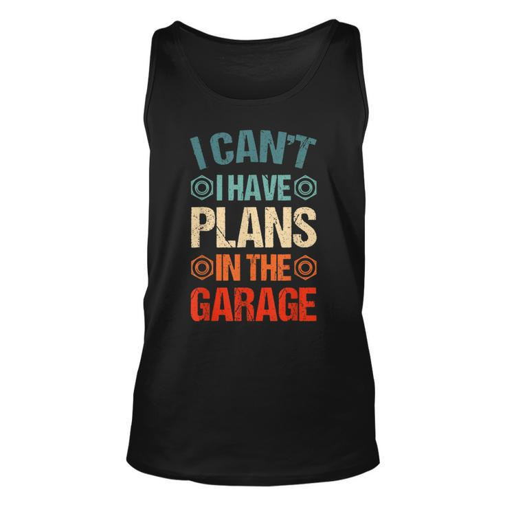 I Cant I Have Plans In The Garage Funny Car Mechanic Dad Unisex Tank Top