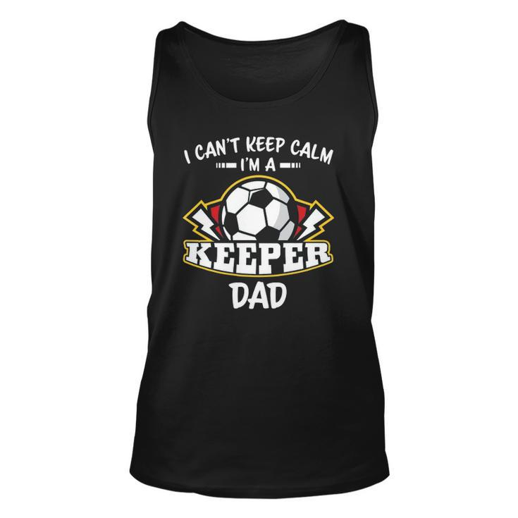 I Cant Keep Calm Im Keeper Dad Soccer Goalie Goalkeeper Unisex Tank Top