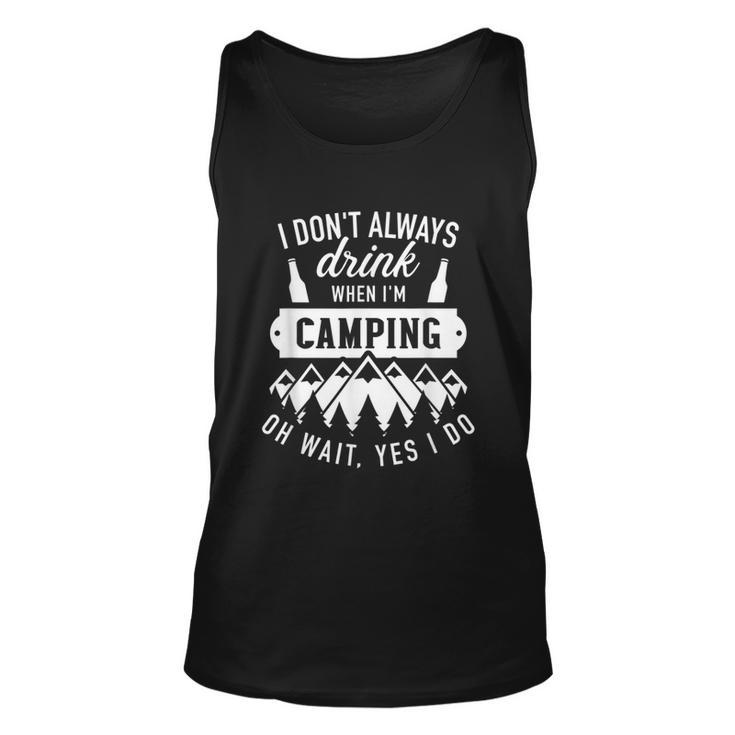 I Dont Always Drink When Im Camping Oh Wait Yes I Do  Unisex Tank Top