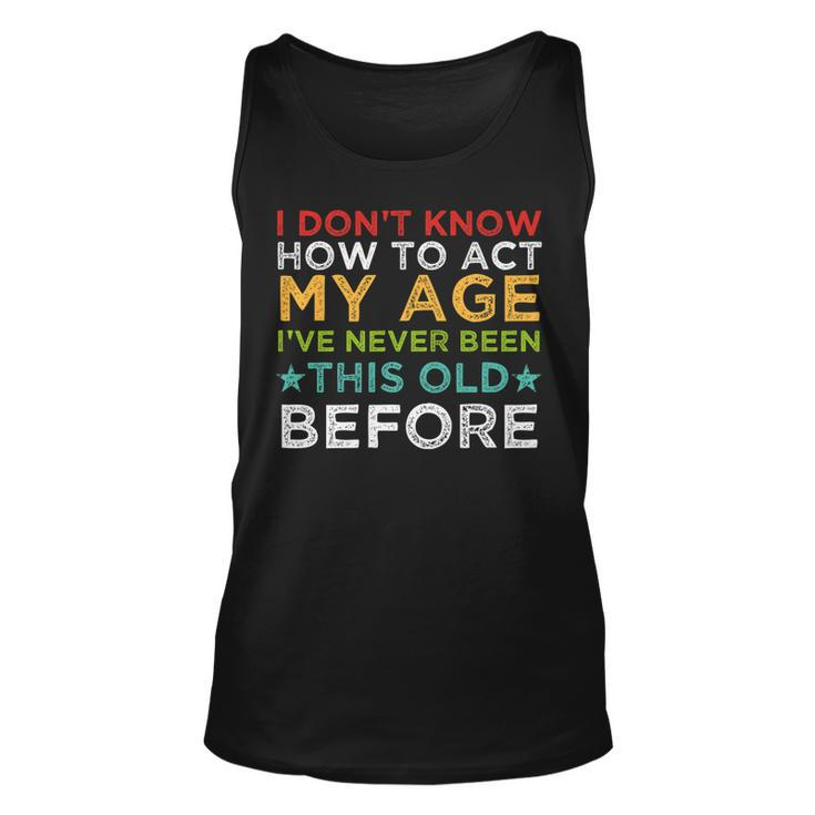 I Dont Know How To Act My Age Ive Never Vintage Old People   Unisex Tank Top