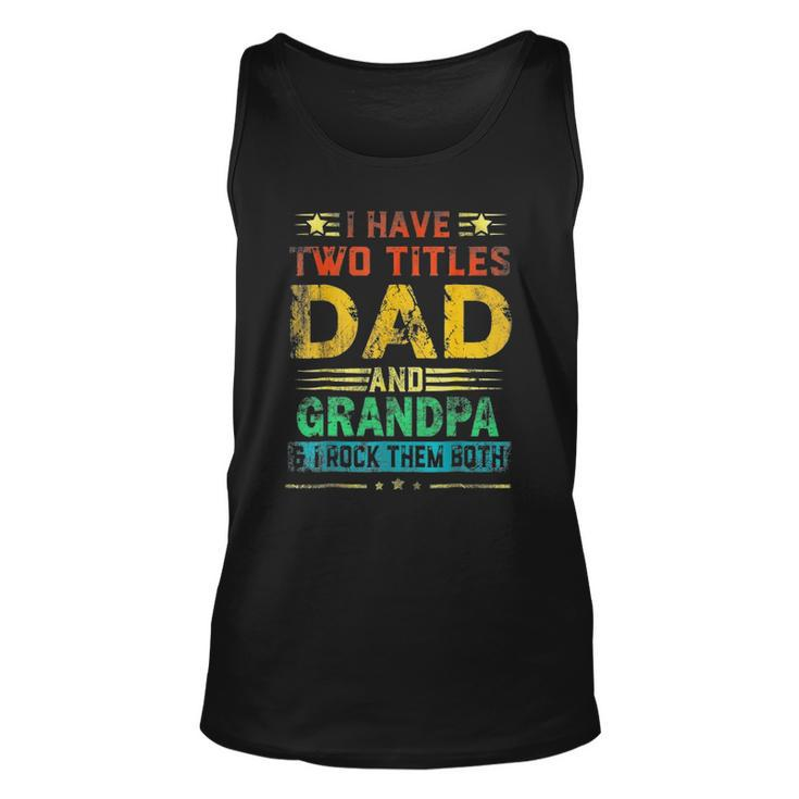I Have Two Titles Dad And Grandpa Funny Fathers Day Cute Unisex Tank Top