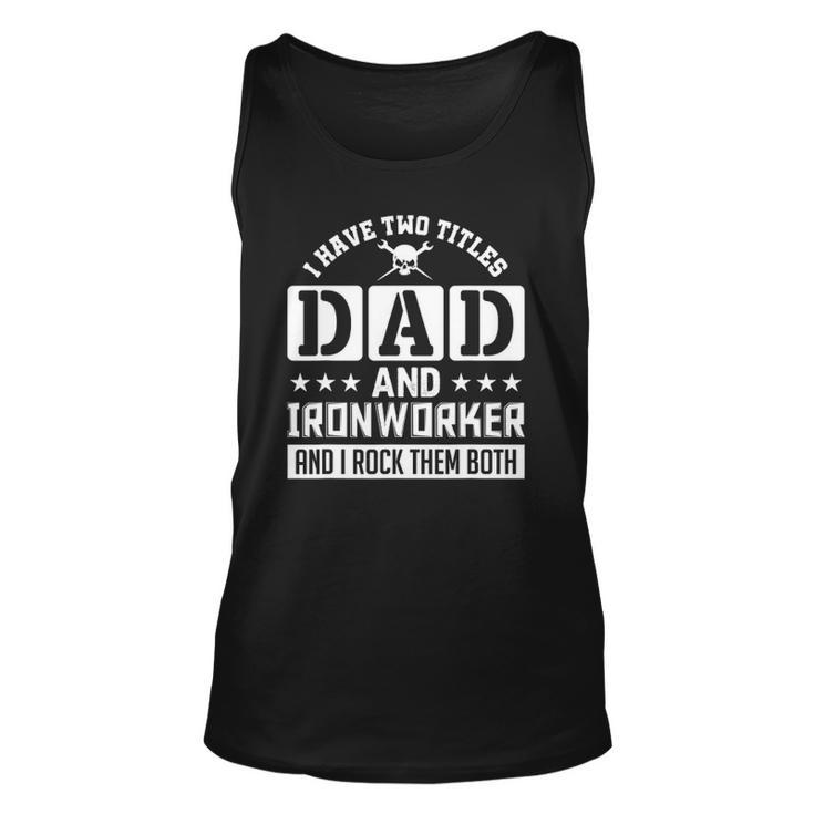 I Have Two Titles Dad And Ironworker And I Rock Them Both Unisex Tank Top