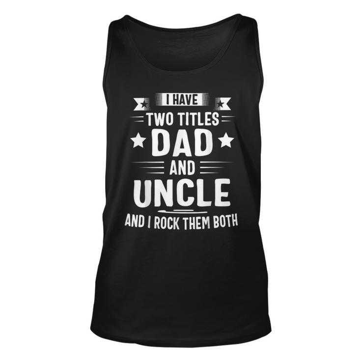 I Have Two Titles Dad And Uncle And I Rock Them Both Fathers Day Unisex Tank Top