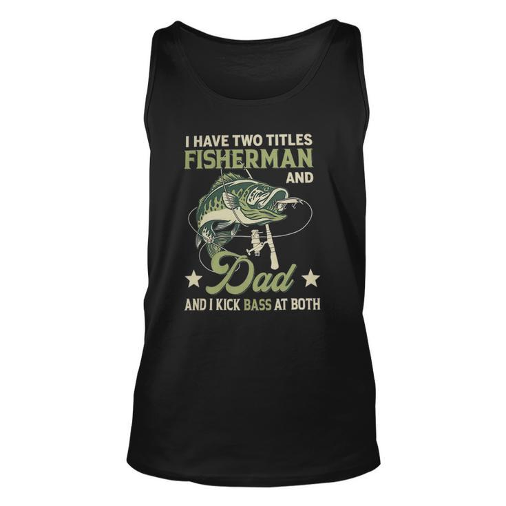 I Have Two Titles Fisherman And Dad And I Kick Bass At Both Unisex Tank Top