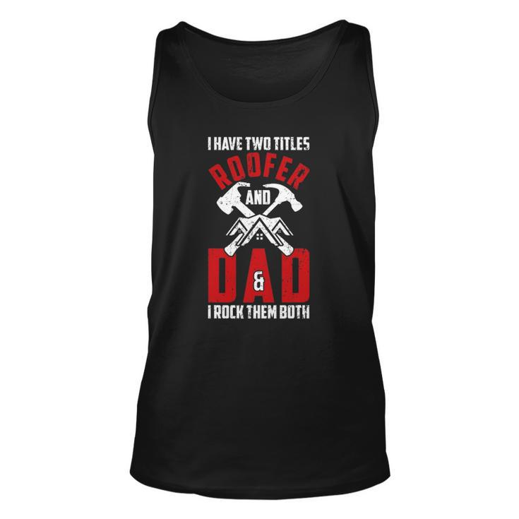I Have Two Titles Roofer And Dad & I Rock Them Both Roofer Unisex Tank Top