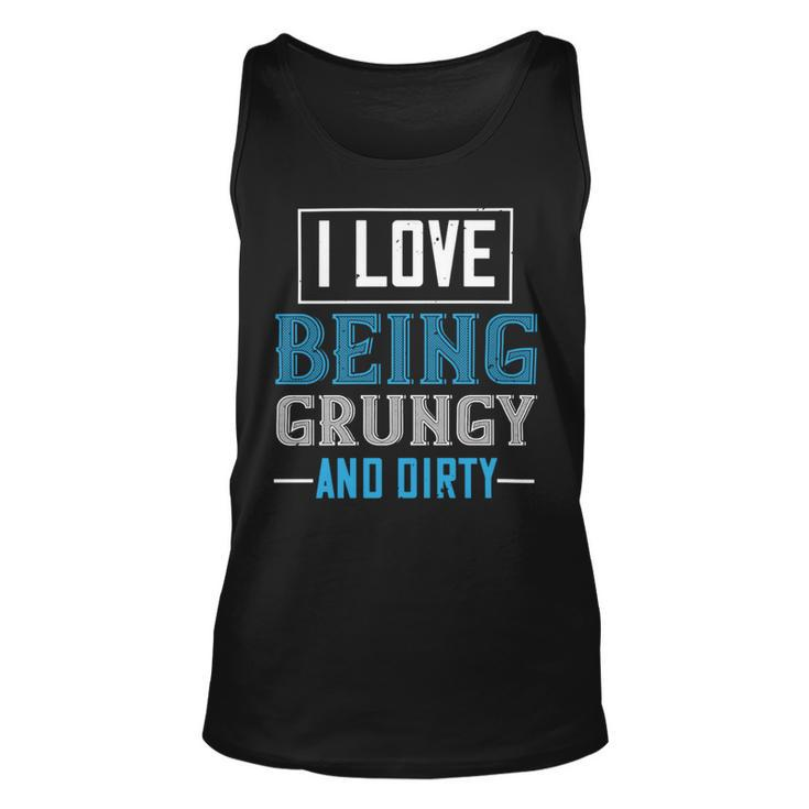 I Love Being Grungy And Dirty Unisex Tank Top
