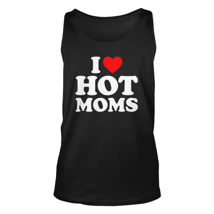 I Love Hot Moms  I Heart Moms  I Love Hot Moms  Unisex Tank Top