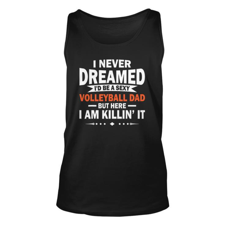 I Never Dreamed Id Be A Sexy Volleyball Dad Unisex Tank Top