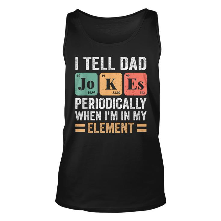 I Tell Dad Jokes Periodically But Only When Im My Element  Unisex Tank Top
