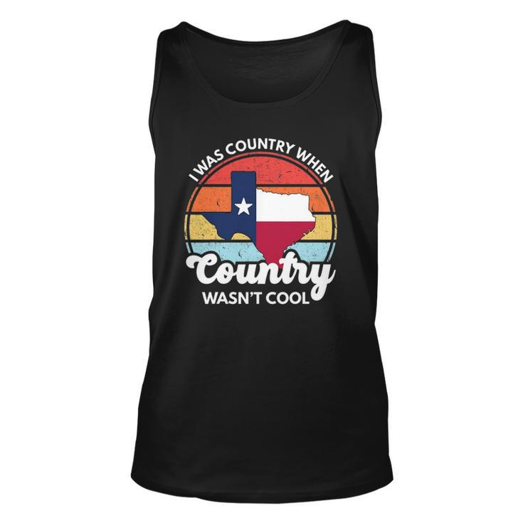 I Was Country When Country Wasnt Cool Texas Native Texan Unisex Tank Top