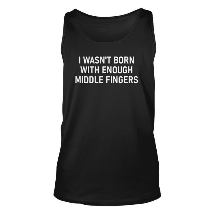 I Wasnt Born With Enough Middle Fingers Funny Jokes Unisex Tank Top