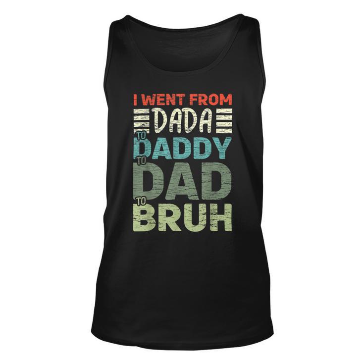 I Went From Dada To Daddy To Dad To Bruh - Fathers Day Unisex Tank Top