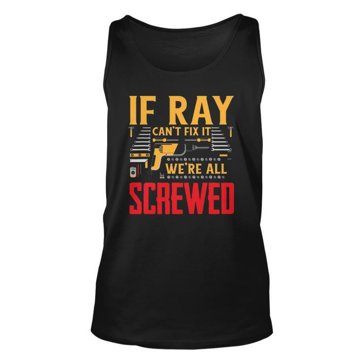 If Ray Cant Fix It Were All Screwed Name Unisex Tank Top