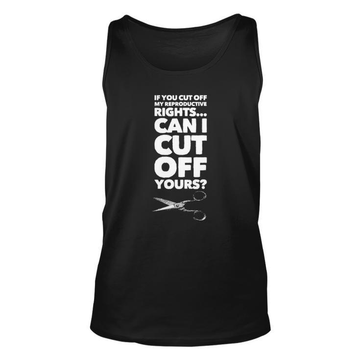 If You Cut Off My Reproductive Rights Can I Cut Off Yours Unisex Tank Top