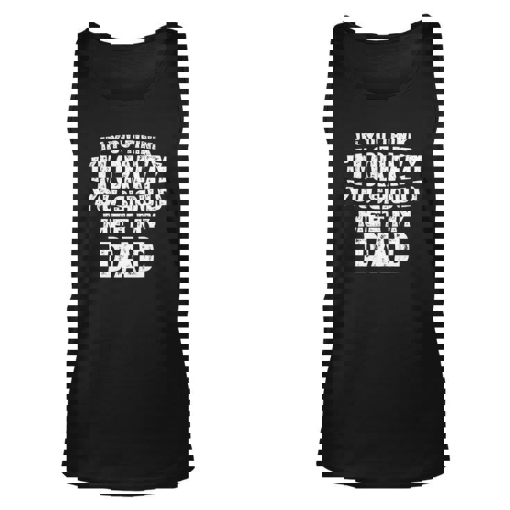 If You Think Im Crazy You Should Meet My Dad Funny Unisex Tank Top