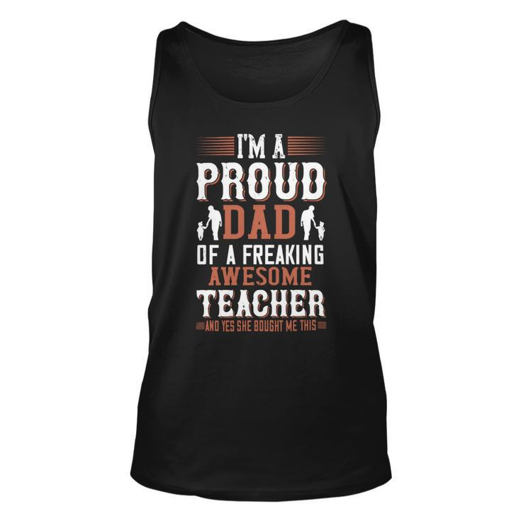 I’M A Proud Dad Of A Freaking Awesome Teacher And Yes She Bought Me This Unisex Tank Top