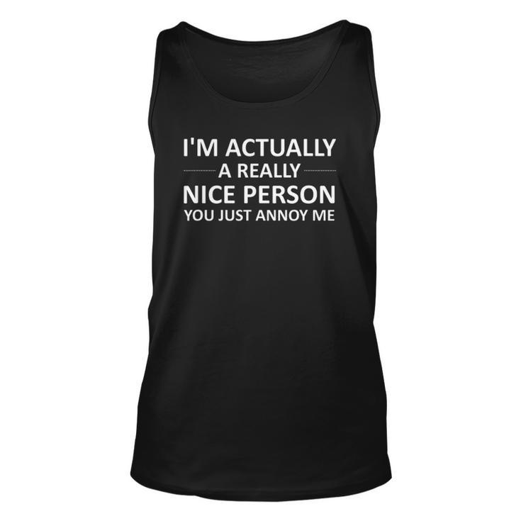 Im Actually A Really Nice Person You Just Annoy Me Unisex Tank Top