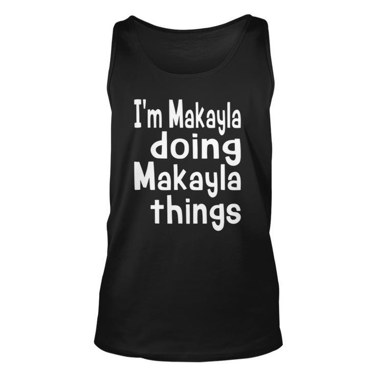 Im Makayla Doing Makayla Things Personalized First Name  Unisex Tank Top