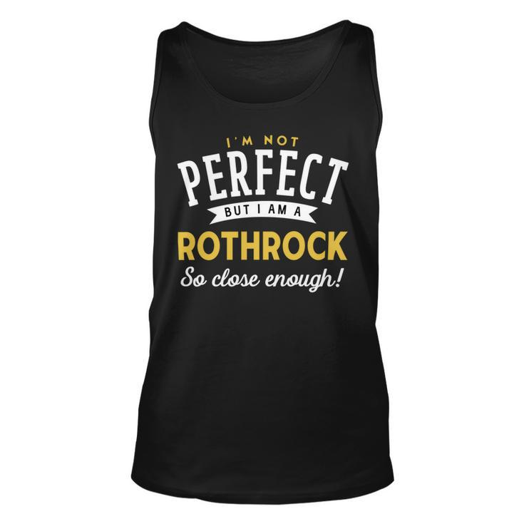 Im Not Perfect But I Am A Rothrock So Close Enough Unisex Tank Top