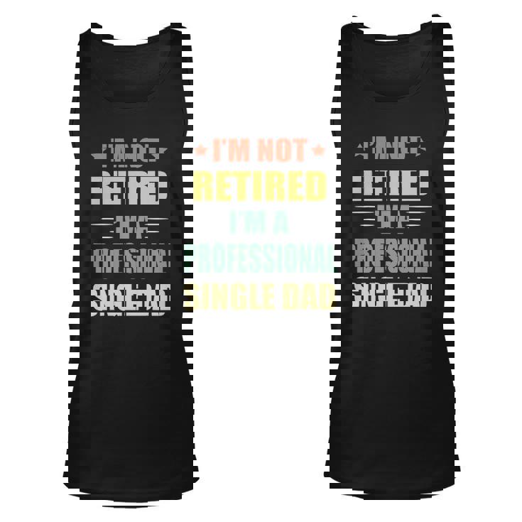 Im Not Retired Im A Professional Single Dad Unisex Tank Top