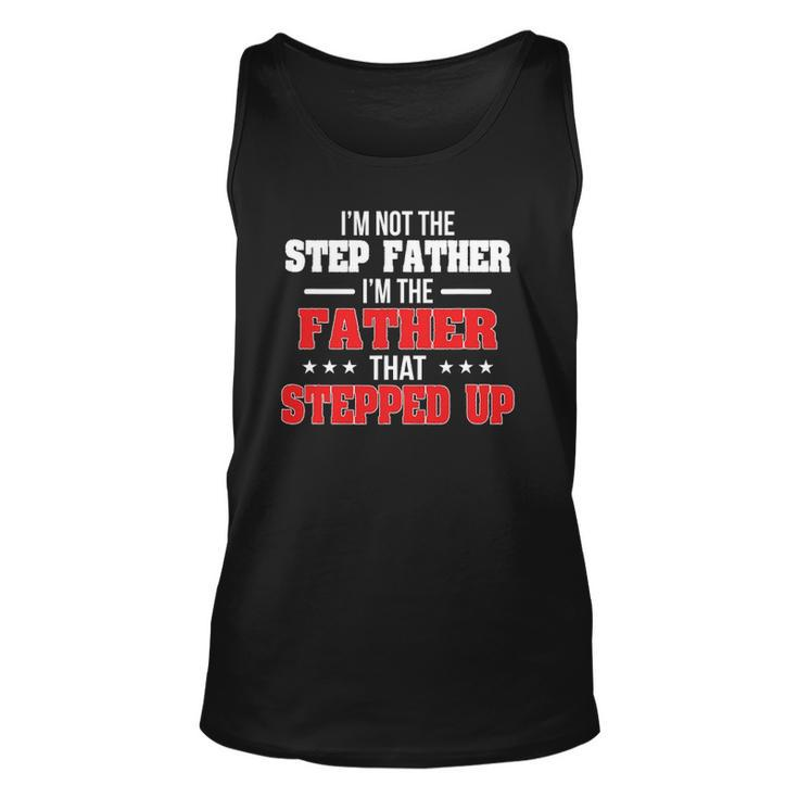 Im Not The Stepfather Im The Father That Stepped Up Dad Unisex Tank Top