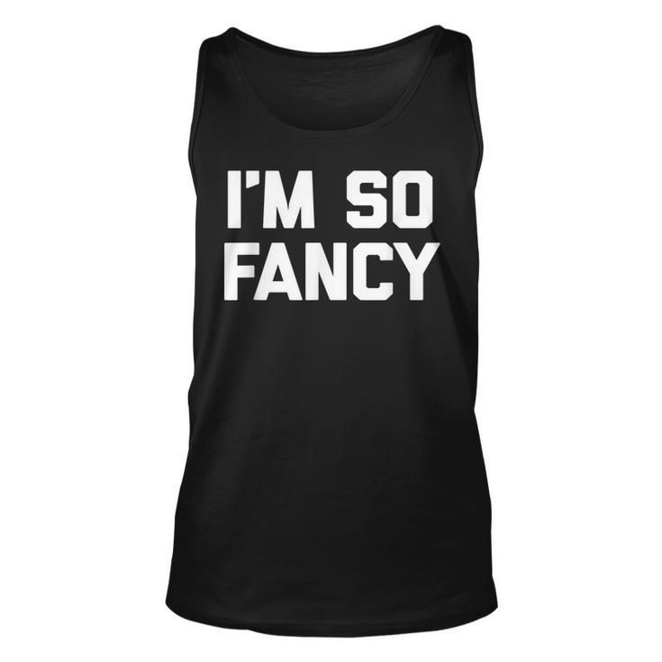 Im So Fancy  Funny Saying Sarcastic Novelty Humor Unisex Tank Top