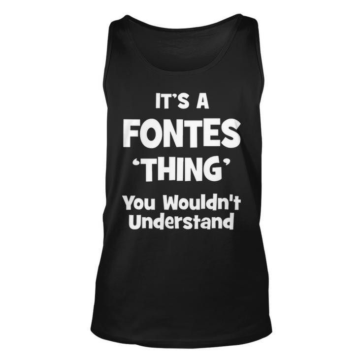 Its A Fontes Thing You Wouldnt Understand T Shirt Fontes Shirt  For Fontes  Unisex Tank Top