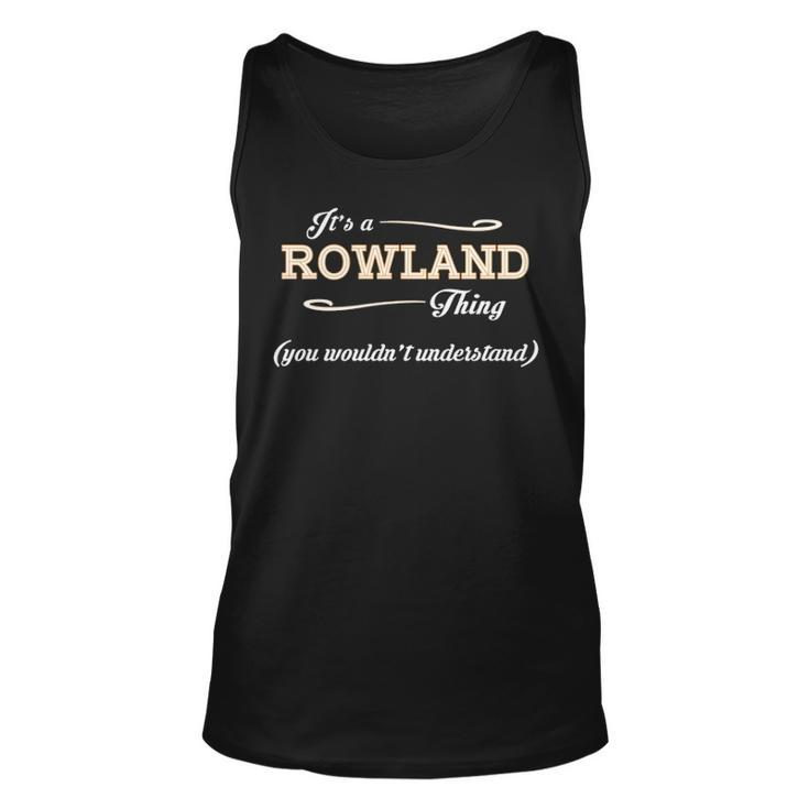 Its A Rowland Thing You Wouldnt Understand T Shirt Rowland Shirt  For Rowland  Unisex Tank Top