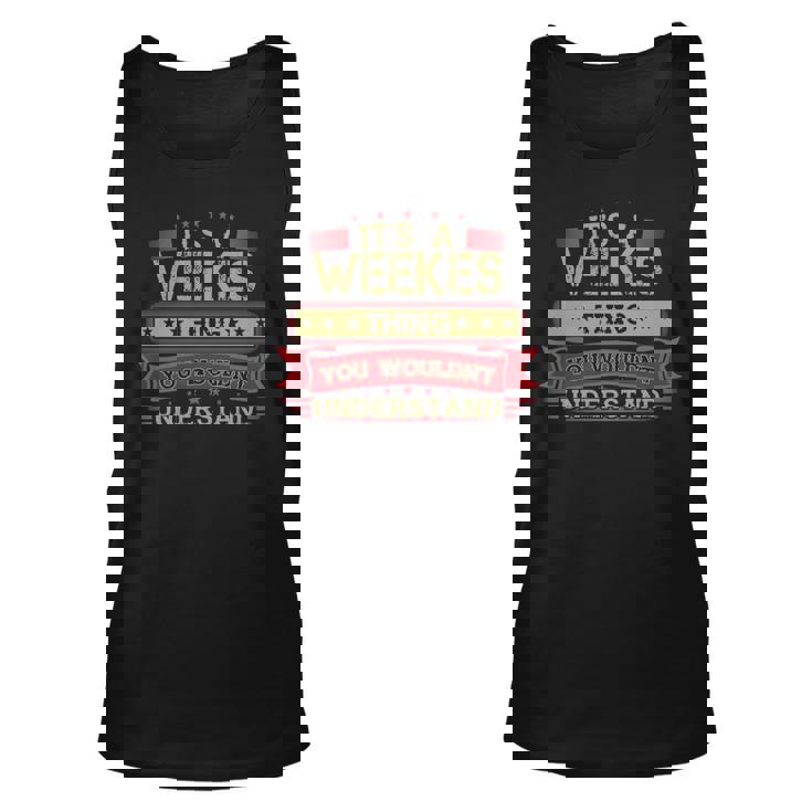 Its A Weekes Thing You Wouldnt Understand T Shirt Weekes Shirt Shirt For Weekes  Unisex Tank Top