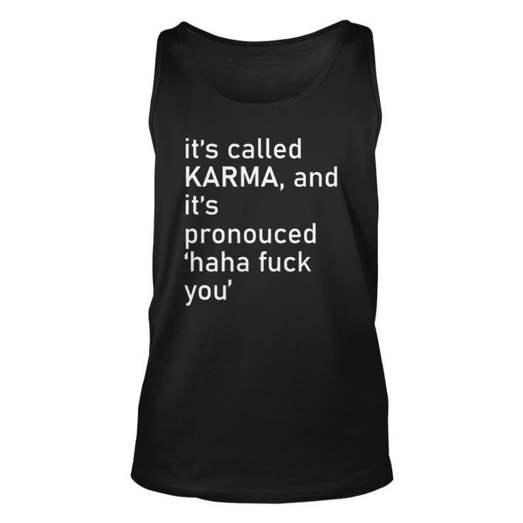 Its Called Karma And Its Pronounced Haha Fuck You Life Tank Top
