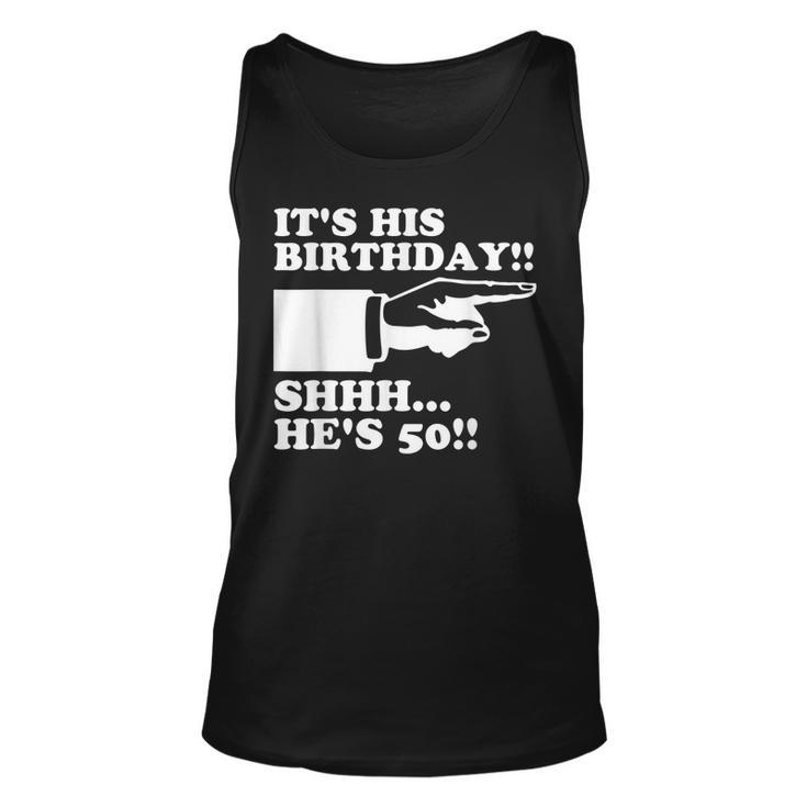 Its His Birthday Shhh Hes 50 Funny Mens 50Th Birthday  Unisex Tank Top